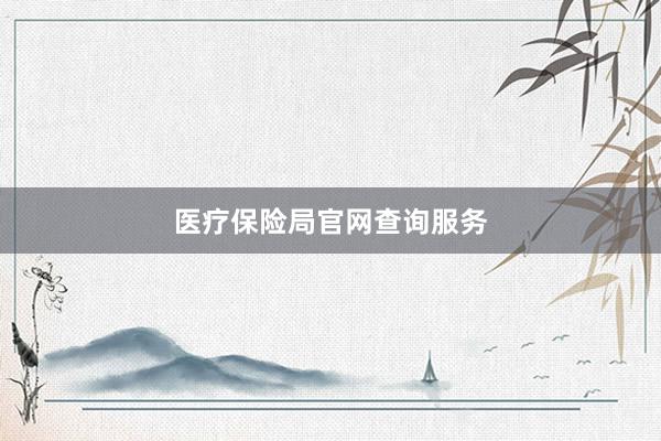 医疗保险局官网查询服务