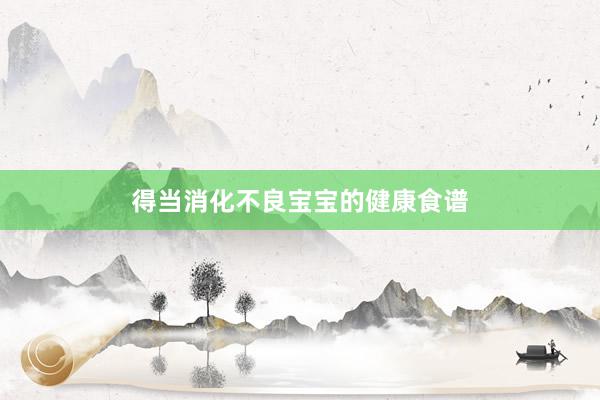 得当消化不良宝宝的健康食谱